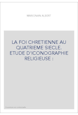 LA FOI CHRETIENNE AU QUATRIEME SIECLE. ETUDE D'ICONOGRAPHIE RELIGIEUSE :