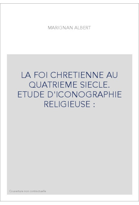 LA FOI CHRETIENNE AU QUATRIEME SIECLE. ETUDE D'ICONOGRAPHIE RELIGIEUSE :