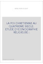 LA FOI CHRETIENNE AU QUATRIEME SIECLE. ETUDE D'ICONOGRAPHIE RELIGIEUSE :