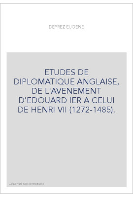 ETUDES DE DIPLOMATIQUE ANGLAISE, DE L'AVENEMENT D'EDOUARD IER A CELUI DE HENRI VII (1272-1485).