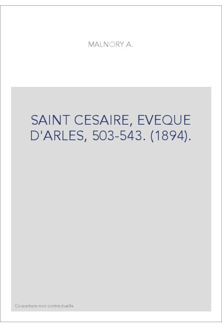 SAINT CESAIRE, EVEQUE D'ARLES, 503-543. (1894).