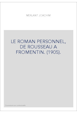 LE ROMAN PERSONNEL, DE ROUSSEAU A FROMENTIN. (1905).