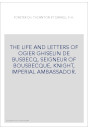 THE LIFE AND LETTERS OF OGIER GHISELIN DE BUSBECQ, SEIGNEUR OF BOUSBECQUE, KNIGHT, IMPERIAL AMBASSADOR.