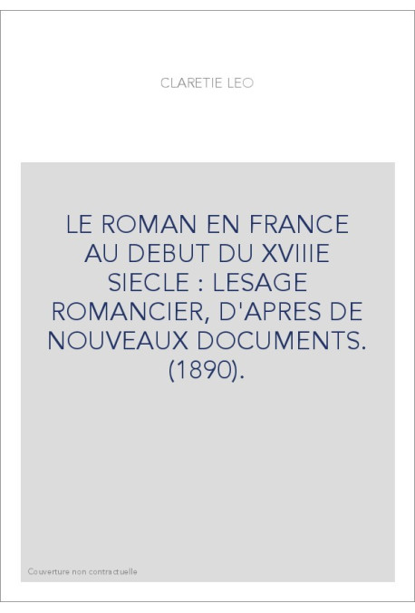 LE ROMAN EN FRANCE AU DEBUT DU XVIIIE SIECLE : LESAGE ROMANCIER, D'APRES DE NOUVEAUX DOCUMENTS. (1890).