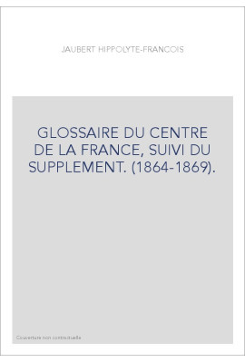 GLOSSAIRE DU CENTRE DE LA FRANCE, SUIVI DU SUPPLEMENT. (1864-1869).