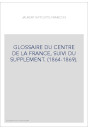GLOSSAIRE DU CENTRE DE LA FRANCE, SUIVI DU SUPPLEMENT. (1864-1869).