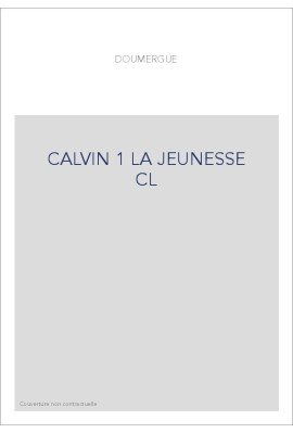 JEAN CALVIN, LES HOMMES ET LES CHOSES DE SON TEMPS T 1 : LA JEUNESSE DE CALVIN