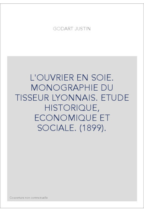 L'OUVRIER EN SOIE. MONOGRAPHIE DU TISSEUR LYONNAIS. ETUDE HISTORIQUE, ECONOMIQUE ET SOCIALE. (1899).