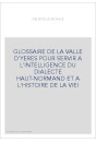 GLOSSAIRE DE LA VALLE D'YERES POUR SERVIR A L'INTELLIGENCE DU DIALECTE HAUT-NORMAND ET