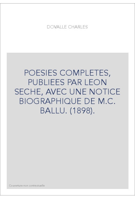 POESIES COMPLETES, PUBLIEES PAR LEON SECHE, AVEC UNE NOTICE BIOGRAPHIQUE DE M.C. BALLU. (1898).