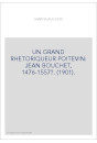 UN GRAND RHETORIQUEUR POITEVIN: JEAN BOUCHET, 1476-1557?. (1901).