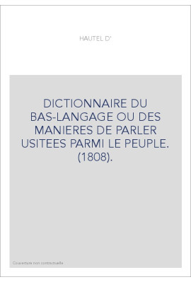 DICTIONNAIRE DU BAS-LANGAGE OU DES MANIERES DE PARLER USITEES PARMI LE PEUPLE. (1808).