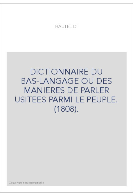 DICTIONNAIRE DU BAS-LANGAGE OU DES MANIERES DE PARLER USITEES PARMI LE PEUPLE. (1808).