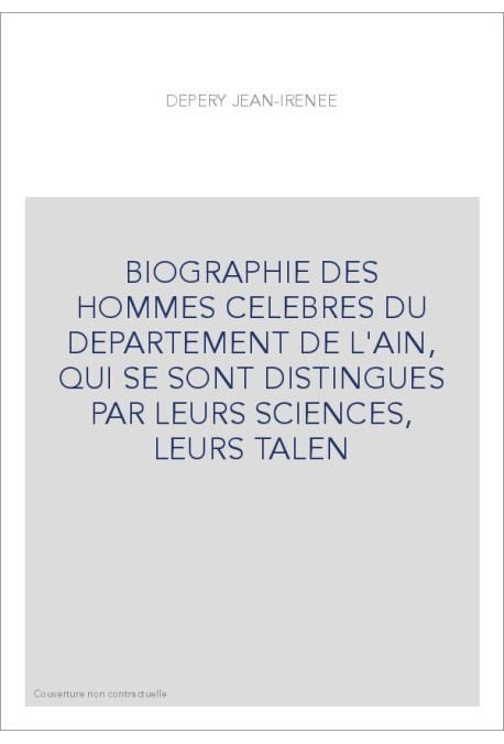BIOGRAPHIE DES HOMMES CELEBRES DU DEPARTEMENT DE L'AIN, QUI SE SONT DISTINGUES PAR LEURS SCIENCES, LEURS TALEN