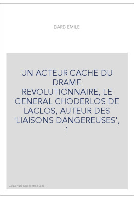 UN ACTEUR CACHE DU DRAME REVOLUTIONNAIRE, LE GENERAL CHODERLOS DE LACLOS, AUTEUR DES 'LIAISONS DANGEREUSES', 1