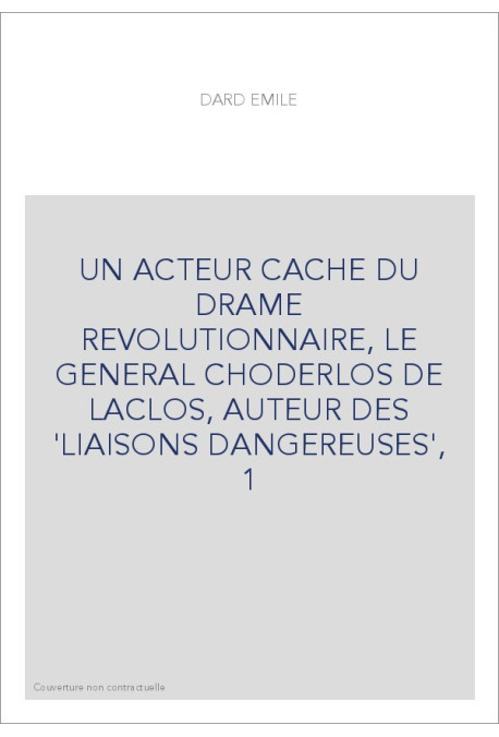 UN ACTEUR CACHE DU DRAME REVOLUTIONNAIRE, LE GENERAL CHODERLOS DE LACLOS, AUTEUR DES 'LIAISONS DANGEREUSES', 1