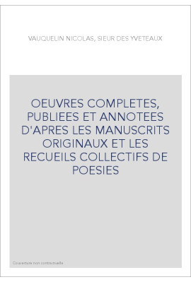 OEUVRES COMPLETES, PUBLIEES ET ANNOTEES D'APRES LES MANUSCRITS ORIGINAUX ET LES RECUEILS COLLECTIFS DE POESIES