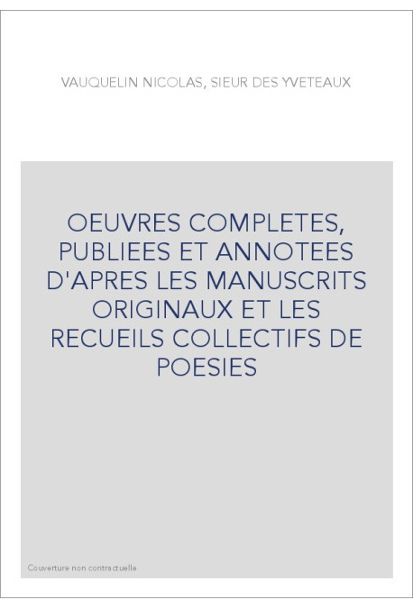 OEUVRES COMPLETES, PUBLIEES ET ANNOTEES D'APRES LES MANUSCRITS ORIGINAUX ET LES RECUEILS COLLECTIFS DE POESIES