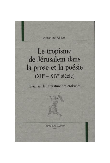 LE TROPISME DE JERUSALEM DANS LA PROSE ET LA POESIE (XIIE-XIVE SIECLE)