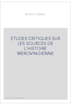 ETUDES CRITIQUES SUR LES SOURCES DE L'HISTOIRE MEROVINGIENNE