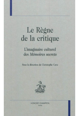 LE REGNE DE LA CRITIQUE  BR L'IMAGINAIRE CULTUREL DES MEMOIRES SECRETS