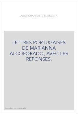 LETTRES PORTUGAISES DE MARIANNA ALCOFORADO, AVEC LES REPONSES.