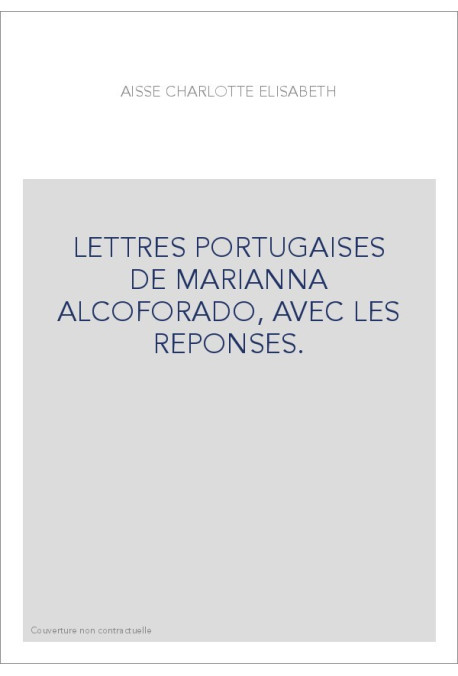 LETTRES PORTUGAISES DE MARIANNA ALCOFORADO, AVEC LES REPONSES.