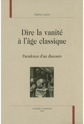 DIRE LA VANITE A L AGE CLASSIQUE. PARADOXES D'UN DISCOURS