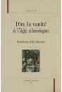 DIRE LA VANITE A L AGE CLASSIQUE. PARADOXES D'UN DISCOURS