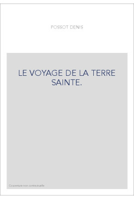 LE VOYAGE DE LA TERRE SAINTE.                          COMPOSé PAR MAITRE DENIS POSSOT