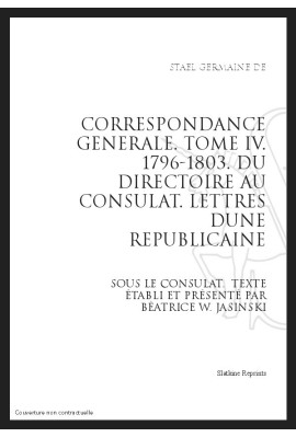 CORRESPONDANCE GENERALE T4 : DU DIRECTOIRE AU CONSULAT. LETTRES D'UNE REPUBLICAINE SOUS LE CONSULAT. 1796-180