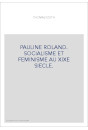 PAULINE ROLAND. SOCIALISME ET FEMINISME AU XIXE SIECLE.