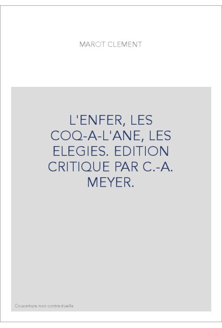 L'ENFER, LES COQ-A-L'ANE, LES ELEGIES. EDITION CRITIQUE PAR C.-A. MEYER.