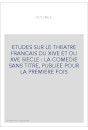 ETUDES SUR LE THEATRE FRANCAIS DU XIVE ET DU XVE SIECLE : LA COMEDIE SANS TITRE, PUBLIEE POUR LA PREMIERE FOIS