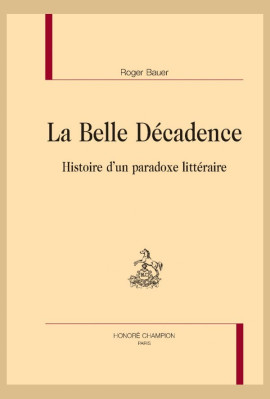 LA BELLE DECADENCE. HISTOIRE D'UN PARADOXE LITTERAIRE
