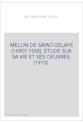 MELLIN DE SAINT-GELAYS (1490?-1558). ETUDE SUR SA VIE ET SES OEUVRES. (1910).