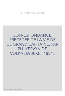 CORRESPONDANCE. PRECEDEE DE LA VIE DE CE GRAND CAPITAINE, PAR PH. KERVYN DE VOLKAERSBEKE. (1854).