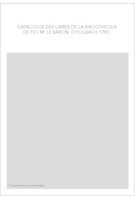 CATALOGUE DES LIVRES DE LA BIBLIOTHEQUE DE FEU M. LE BARON D'HOLBACH. (1789)