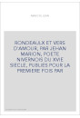 RONDEAULX ET VERS D'AMOUR, PAR JEHAN MARION, POETE NIVERNOIS DU XVIE SIECLE, PUBLIES POUR LA PREMIERE FOIS PAR