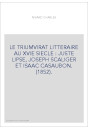 LE TRIUMVIRAT LITTERAIRE AU XVIE SIECLE : JUSTE LIPSE, JOSEPH SCALIGER ET ISAAC CASAUBON. (1852).
