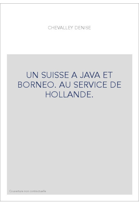 UN SUISSE A JAVA ET BORNEO. AU SERVICE DE HOLLANDE.