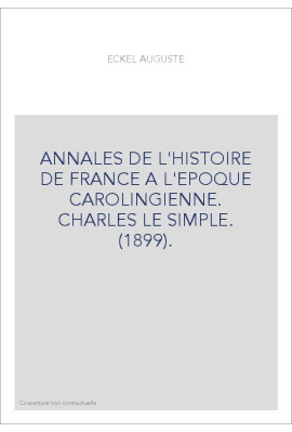 ANNALES DE L'HISTOIRE DE FRANCE A L'EPOQUE CAROLINGIENNE. CHARLES LE SIMPLE. (1899).