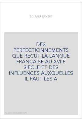DES PERFECTIONNEMENTS QUE RECUT LA LANGUE FRANCAISE AU XVIIE SIECLE ET DES INFLUENCES AUXQUELLES IL FAUT LES A