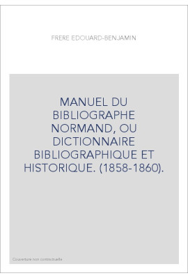 MANUEL DU BIBLIOGRAPHE NORMAND, OU DICTIONNAIRE BIBLIOGRAPHIQUE ET HISTORIQUE. (1858-1860).