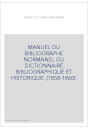 MANUEL DU BIBLIOGRAPHE NORMAND, OU DICTIONNAIRE BIBLIOGRAPHIQUE ET HISTORIQUE. (1858-1860).