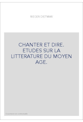 CHANTER ET DIRE. ETUDES SUR LA LITTERATURE DU MOYEN AGE.