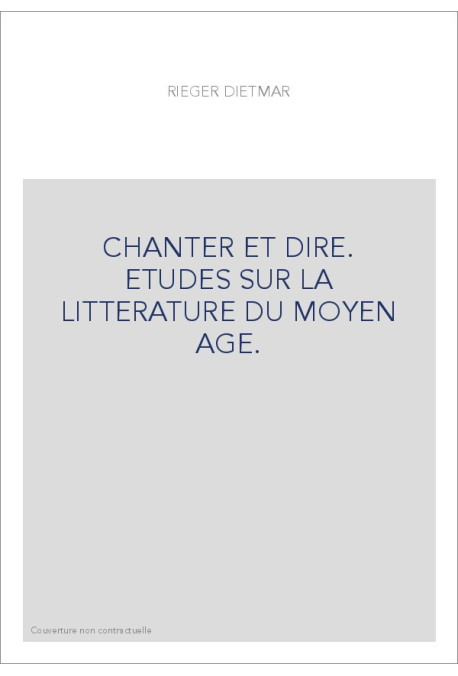CHANTER ET DIRE. ETUDES SUR LA LITTERATURE DU MOYEN AGE.