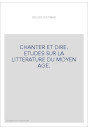 CHANTER ET DIRE. ETUDES SUR LA LITTERATURE DU MOYEN AGE.