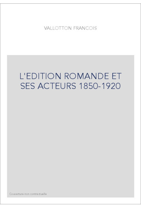 L'EDITION ROMANDE ET SES ACTEURS 1850-1920