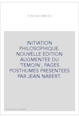 INITIATION PHILOSOPHIQUE. NOUVELLE EDITION AUGMENTEE DU 'TEMOIN', PAGES POSTHUMES PRESENTEES PAR JEAN NABERT.